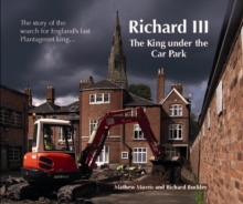 Richard III: The King Under the Car Park : The Story of the Search for England's Last Plantagenet King, Paperback Book Richard III: The King Under the Car Park : The Story of the Search for England's Last Plantagenet King, Paperback Book