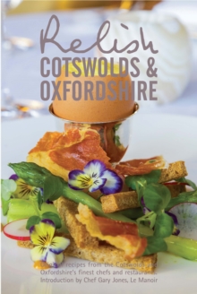 Relish Cotswolds and Oxfordshire : Original Recipes from Cotswolds and Oxfordshires Finest Chefs and Restaurants, Hardback Book Relish Cotswolds and Oxfordshire : Original Recipes from Cotswolds and Oxfordshires Finest Chefs and Restaurants, Hardback Book