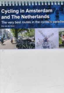 Cycling in Amsterdam and the Netherlands : The Very Best Routes in the Cyclist's Paradise, Spiral bound Book Cycling in Amsterdam and the Netherlands : The Very Best Routes in the Cyclist's Paradise, Spiral bound Book