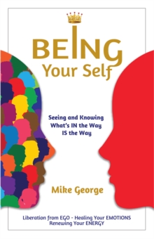 BEING Your Self: Seeing and Knowing What's IN the Way IS the Way!