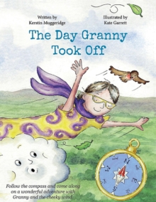 The Day Granny Took Off : Follow the compass and come along on a wonderful adventure with Granny and the cheeky wind.