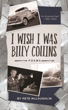 I Wish I Was Billy Collins : Poems by Pete McLaughlin