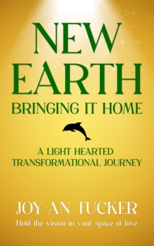 NEW EARTH, BRINGING IT HOME : A LIght Hearted Transformational Journey