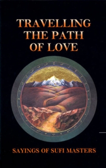 Travelling the Path of Love : Sayings of Sufi Masters, Paperback / softback Book Travelling the Path of Love : Sayings of Sufi Masters, Paperback / softback Book