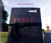 Keep Your Eyes Open : The "Fugazi" Photographs of Glen E. Friedman, Hardback Book Keep Your Eyes Open : The "Fugazi" Photographs of Glen E. Friedman, Hardback Book