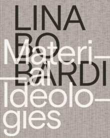 Lina Bo Bardi - Material Ideologies