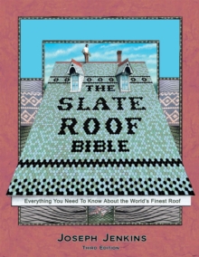 The Slate Roof Bible : Everything You Need to Know About the Worlds Finest Roof, 3rd Edition