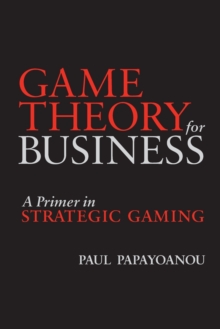 Game Theory for Business : A Primer in Strategic Gaming