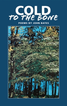 Cold to the Bone : Poems by John Bates