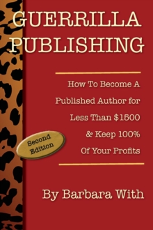 Guerrilla Publishing : How to Become a Published Author for Less Than $1500 & Keep 100% of Your Profits