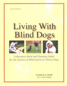 Living with Blind Dogs : A Resource Book and Training Guide for the Owners of Blind and Low-Vision Dogs, Paperback Book Living with Blind Dogs : A Resource Book and Training Guide for the Owners of Blind and Low-Vision Dogs, Paperback Book
