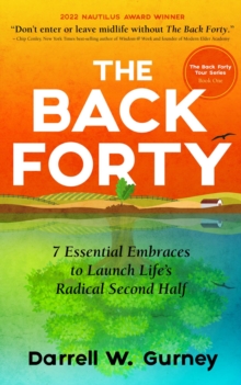 The Back Forty : 7 Essential Embraces to Launch Life's Radical Second Half