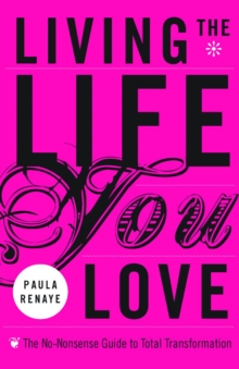 Living the Life You Love : The No-Nonsense Guide to Total Transformation, Paperback Book Living the Life You Love : The No-Nonsense Guide to Total Transformation, Paperback Book