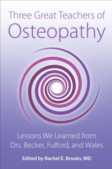 Three Great Teachers of Osteopathy: Lessons We Learned from Drs. Becker, Fulford, and Wales