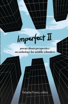 Imperfect II : poems about perspective: an anthology for middle schoolers