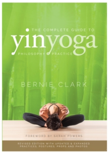 The Complete Guide To Yin Yoga : The Philosophy And Practice Of Yin Yoga