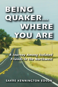 Being Quaker . . . Where You Are : A Journey Among Isolated Friends in the Northwest