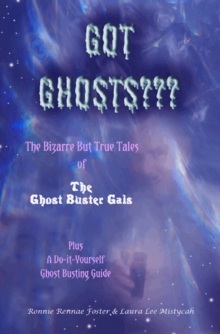 Got Ghost : The Bizarre but True Tales of the Ghost Buster Gals Plus A Do-it-Yourself Ghost Busting Guide