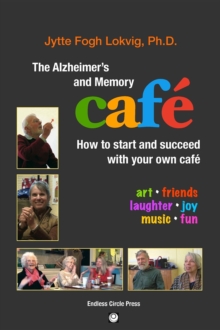 The Alzheimer's and Memory Cafe : How to Start and Succeed with Your Own Cafe