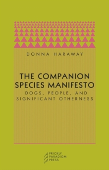 The Companion Species Manifesto : Dogs, People, And Significant Otherness