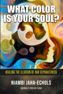 What Color Is Your Soul? : Healing The Illusion Of Our Separateness