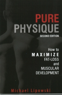 Pure Physique : How to Maximize Fat-Loss & Muscular Development: 2nd Edition, Paperback Book Pure Physique : How to Maximize Fat-Loss & Muscular Development: 2nd Edition, Paperback Book