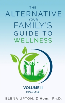 THE ALTERNATIVE : Your Family's Guide To Wellness, Volume II Dis-EASE