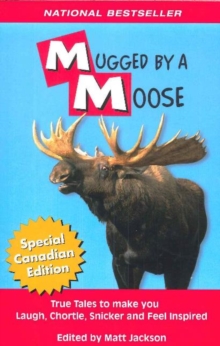 Mugged By A Moose : True Tales to make you Laugh, Chortle, Snicker and Feel Inspired.