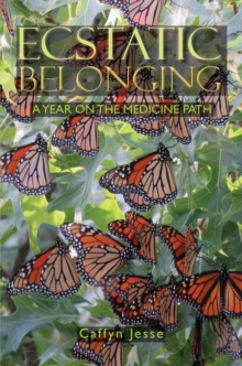 Ecstatic Belonging : A Year on the Medicine Path