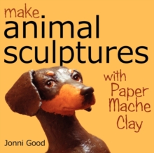 Make Animal Sculptures with Paper Mache Clay : How to Create Stunning Wildlife Art Using Patterns and My Easy-to-Make, No-Mess Paper Mache Recipe