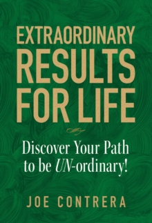 Extraordinary Results for Life : Discover Your Path to Be UN-ordinary