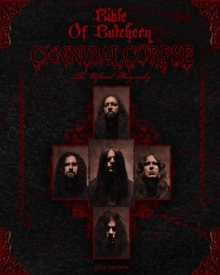 Bible Of Butchery: Cannibal Corpse : The Official Biography