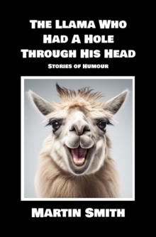 The Llama Who Had A Hole Through His Head : Stories of Humour