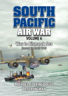 South Pacific Air War Volume 6 : Wau to Bismarck Sea January  March 1943