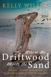 Where the Driftwood meets the Sand : Betrayal. Survival. Retribution. Death was merely the beginning.