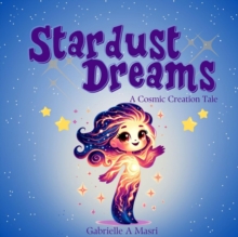 Stardust Dreams : A Cosmic Creation Tale.