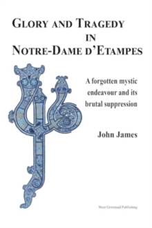 Glory and Tragedy in Notre-Dame d'Etampes : A forgotten mystic endeavour and its brutal suppression