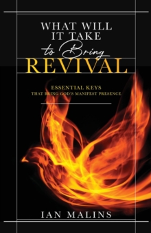 WHAT WILL IT TAKE TO BRING REVIVAL : ESSENTIAL KEYS THAT BRING GOD'S MANIFEST PRESENCE