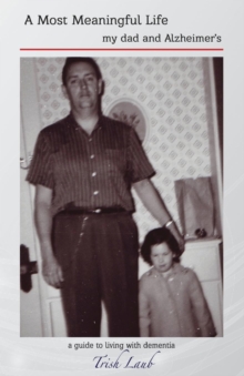 A Most Meaningful Life : my dad and Alzheimer's