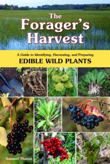 The Forager's Harvest : A Guide to Identifying, Harvesting, and Preparing Edible Wild Plants