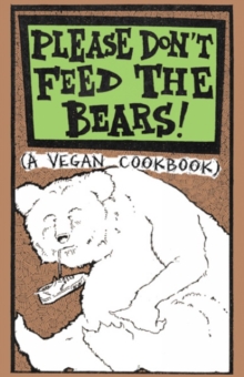 Please Don't Feed The Bears : (A Vegan Cookbook), Paperback / softback Book Please Don't Feed The Bears : (A Vegan Cookbook), Paperback / softback Book