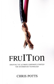 Fruition : Creating the Ultimate Corporate Strategy for Information Technology, Paperback Book Fruition : Creating the Ultimate Corporate Strategy for Information Technology, Paperback Book