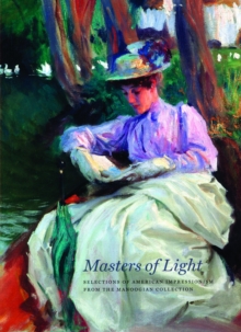 Masters of Light : Selections of American Impressionism from the Manoogian Collection, Paperback / softback Book Masters of Light : Selections of American Impressionism from the Manoogian Collection, Paperback / softback Book