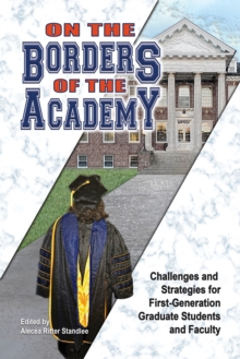 On the Borders of the Academy : Challenges and Strategies for First-Generation Graduate Students and Faculty, Paperback / softback Book On the Borders of the Academy : Challenges and Strategies for First-Generation Graduate Students and Faculty, Paperback / softback Book