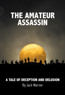 The Amateur Assassin : A Tale of Deception and Delusion