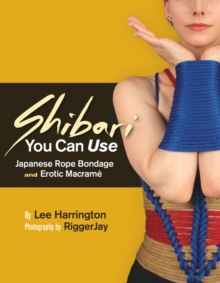 Shibari You Can Use : Japanese Rope Bondage and Erotic Macrame