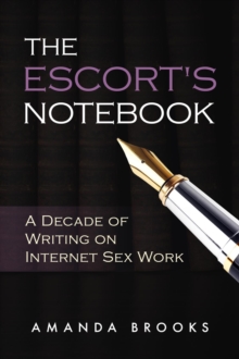 The Escort's Notebook : A Decade of Writing on Internet Sex Work