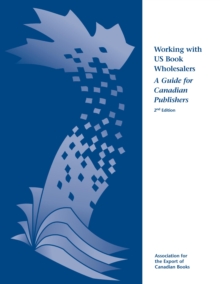 Working with US Book Wholesalers : A Guide for Canadian Publishers, 2nd Edition