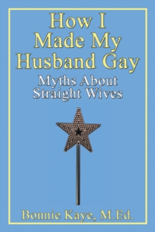 How I Made My Husband Gay: Myths About Straight Wives : Myths About Straight Wives