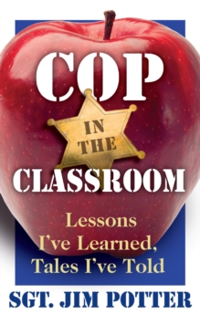 Cop in the Classroom : Lessons I've Learned, Tales I've Told